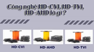 Công nghệ HD-CVI vs HD-TVI vs HD-AHD là gì ?